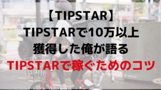 TIPSTARで10万以上獲得した俺が語るTIPSTARで稼ぐためのコツ