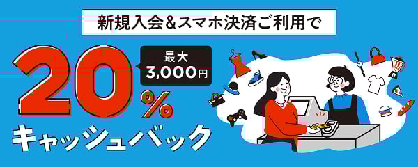 新規入会&スマホ決済ご利用で 20％最大3,000円キャッシュバック